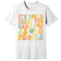 Retro Groovy It's Weird Being The Same Age As Old People Premium T-Shirt