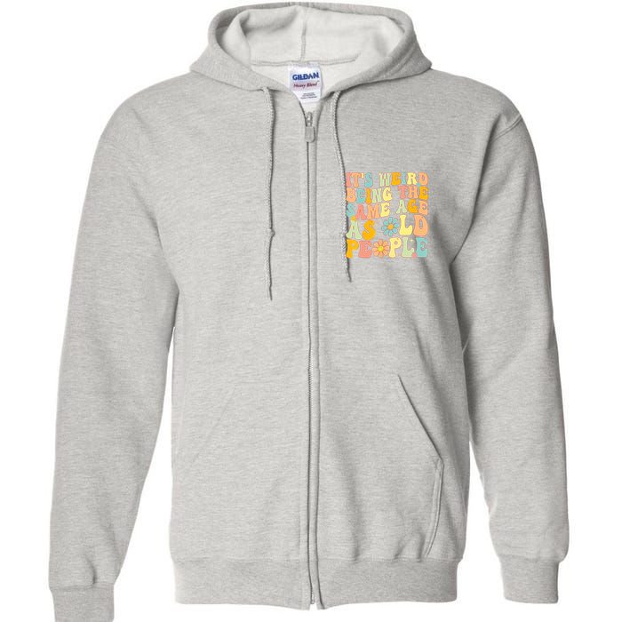 Retro Groovy It's Weird Being The Same Age As Old People Full Zip Hoodie