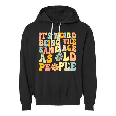Retro Groovy It's Weird Being The Same Age As Old People Garment-Dyed Fleece Hoodie