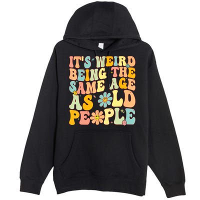Retro Groovy It's Weird Being The Same Age As Old People Premium Pullover Hoodie