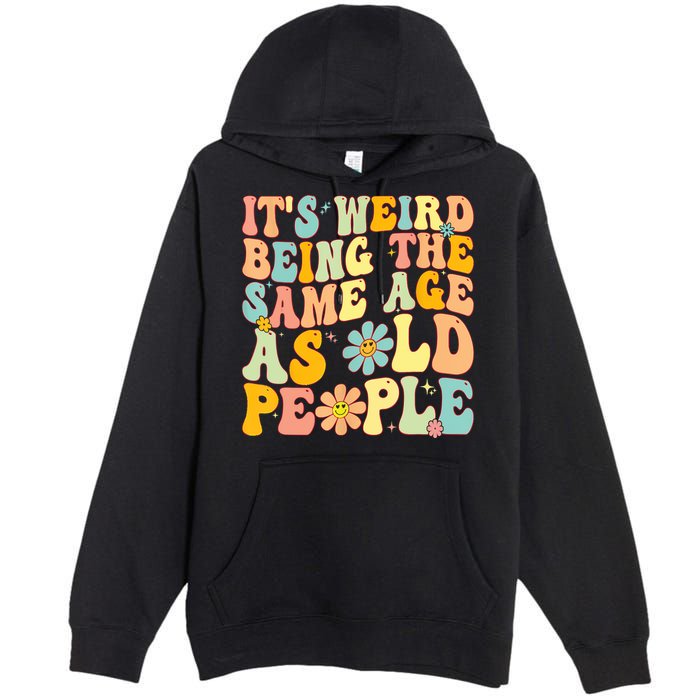 Retro Groovy It's Weird Being The Same Age As Old People Premium Pullover Hoodie