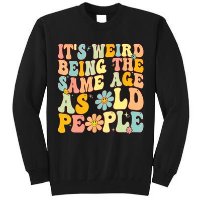 Retro Groovy It's Weird Being The Same Age As Old People Tall Sweatshirt