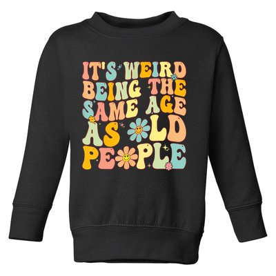 Retro Groovy It's Weird Being The Same Age As Old People Toddler Sweatshirt