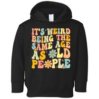 Retro Groovy It's Weird Being The Same Age As Old People Toddler Hoodie