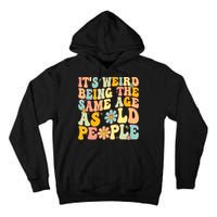 Retro Groovy It's Weird Being The Same Age As Old People Tall Hoodie