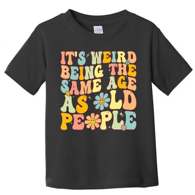 Retro Groovy It's Weird Being The Same Age As Old People Toddler T-Shirt