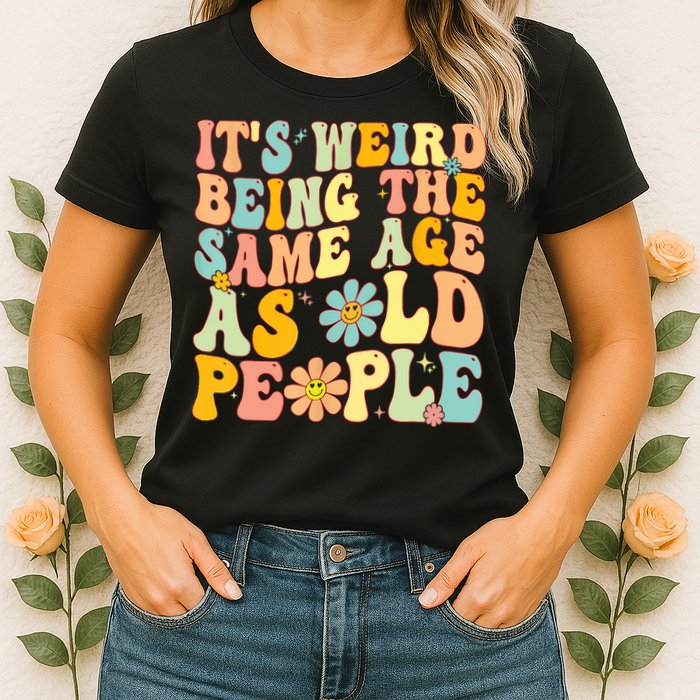 Retro Groovy It's Weird Being The Same Age As Old People Womens T-Shirt