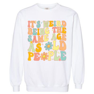 Retro Groovy It's Weird Being The Same Age As Old People Garment-Dyed Sweatshirt