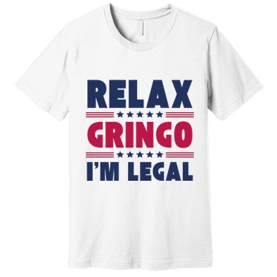 Relax Gringo Im Legal Funny Mexican American Immigration Joke Premium T-Shirt