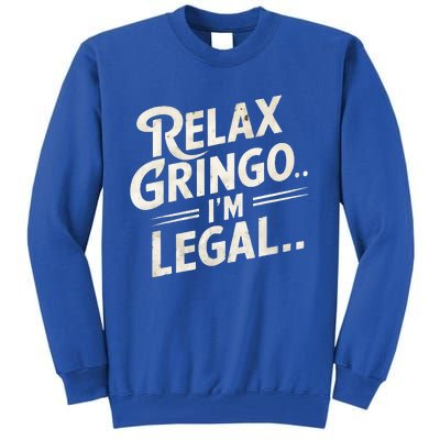 Relax Gringo Im Legal Tall Sweatshirt