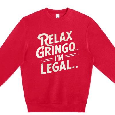 Relax Gringo Im Legal Premium Crewneck Sweatshirt