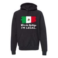 Relax Gringo Im Legal Funny Mexican Immigrant Premium Hoodie