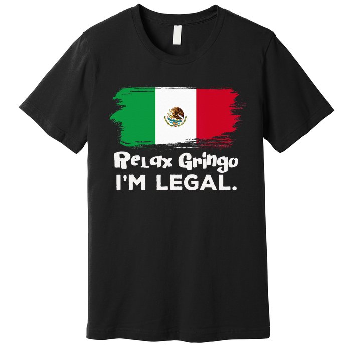 Relax Gringo Im Legal Funny Mexican Immigrant Premium T-Shirt