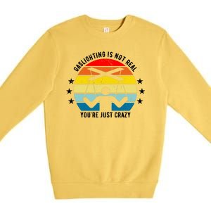 Retro Gaslighting Is Not Real You're Just Crazy Premium Crewneck Sweatshirt