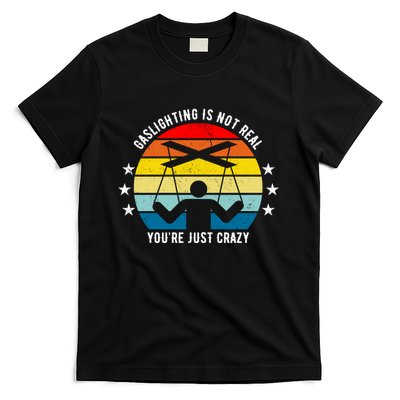 Retro Gaslighting Is Not Real You're Just Crazy T-Shirt