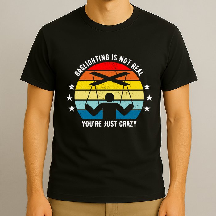 Retro Gaslighting Is Not Real You're Just Crazy T-Shirt