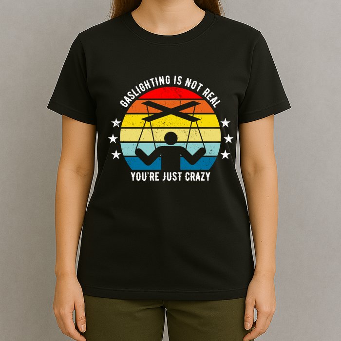 Retro Gaslighting Is Not Real You're Just Crazy T-Shirt