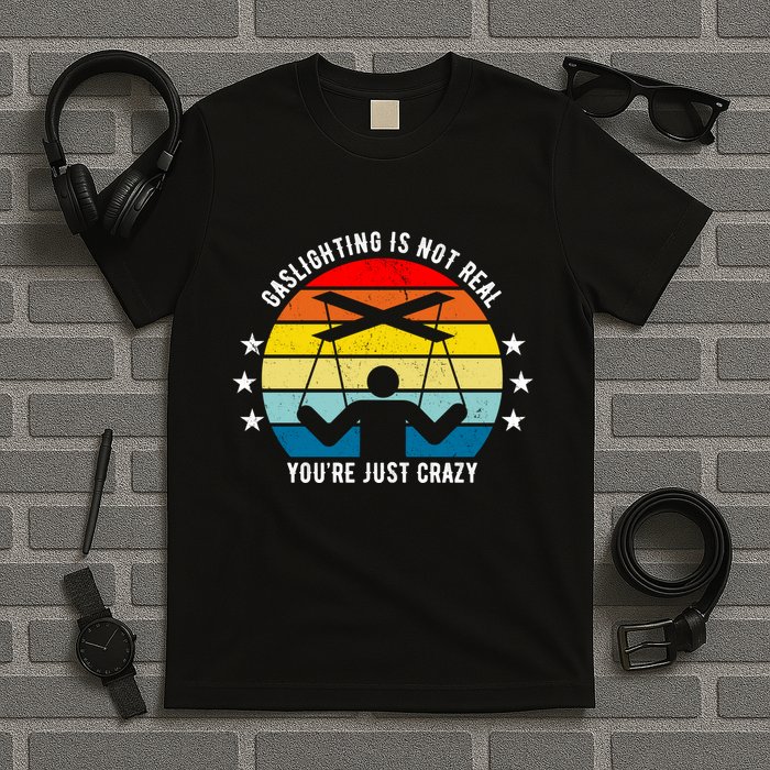 Retro Gaslighting Is Not Real You're Just Crazy T-Shirt