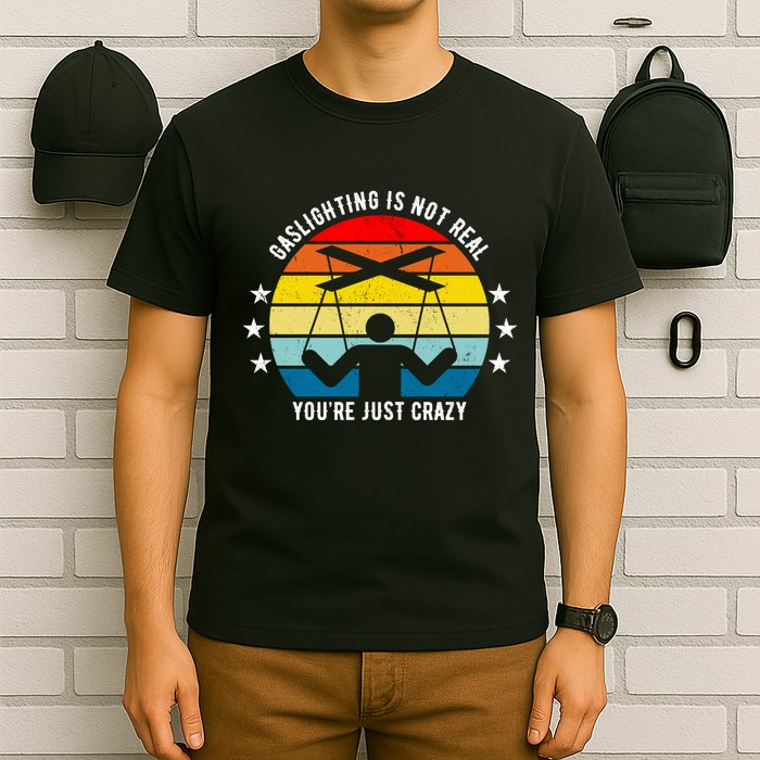 Retro Gaslighting Is Not Real You're Just Crazy T-Shirt