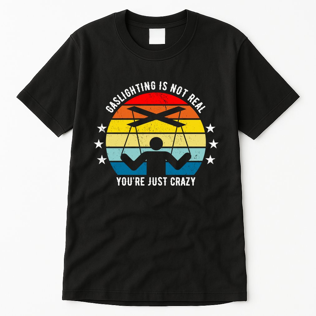 Retro Gaslighting Is Not Real You're Just Crazy Tall T-Shirt