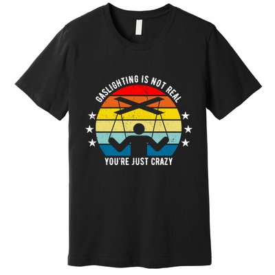 Retro Gaslighting Is Not Real You're Just Crazy Premium T-Shirt