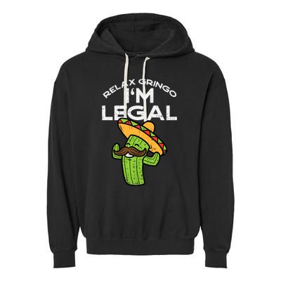 Relax Gringo Im Legal Funny Cinco De Mayo Mexican Immigrant Garment-Dyed Fleece Hoodie