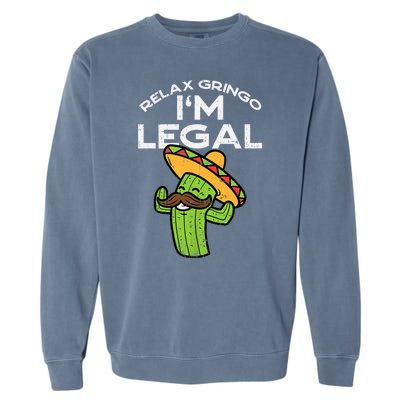 Relax Gringo Im Legal Funny Cinco De Mayo Mexican Immigrant Garment-Dyed Sweatshirt