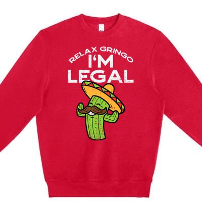 Relax Gringo Im Legal Funny Cinco De Mayo Mexican Immigrant Premium Crewneck Sweatshirt