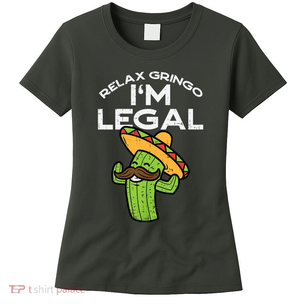 Relax Gringo Im Legal Funny Cinco De Mayo Mexican Immigrant Womens T-Shirt