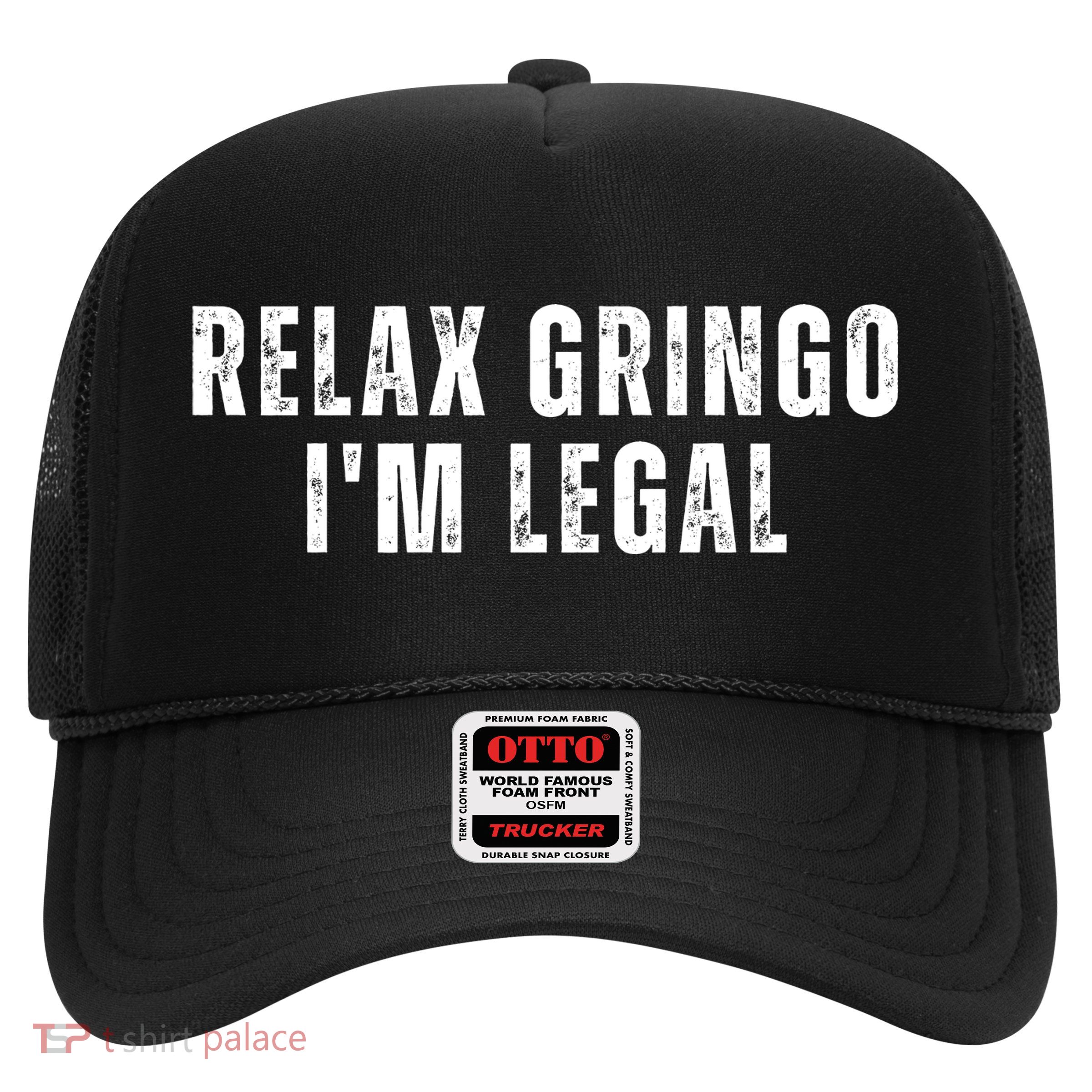 Relax Gringo Im Legal Funny Immigration Trucker Hat