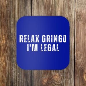 Relax Gringo Im Legal Funny Immigration Coaster