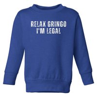 Relax Gringo Im Legal Funny Immigration Toddler Sweatshirt