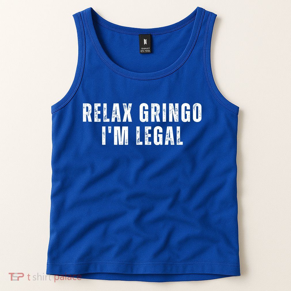 Relax Gringo Im Legal Funny Immigration Tank Top