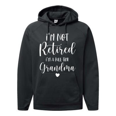 Retired Grandma Im Not Retired Im A Full Time Grandma Performance Fleece Hoodie