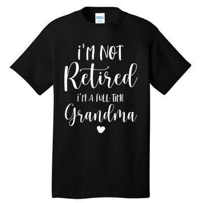 Retired Grandma Im Not Retired Im A Full Time Grandma Tall T-Shirt