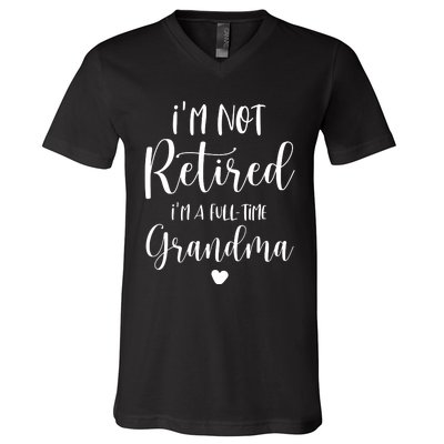 Retired Grandma Im Not Retired Im A Full Time Grandma V-Neck T-Shirt