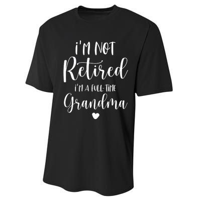 Retired Grandma Im Not Retired Im A Full Time Grandma Performance Sprint T-Shirt