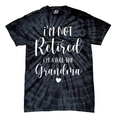 Retired Grandma Im Not Retired Im A Full Time Grandma Tie-Dye T-Shirt