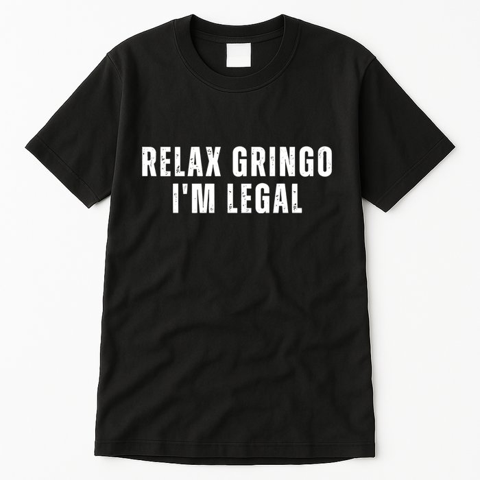 Relax Gringo Im Legal Funny Immigration Tall T-Shirt