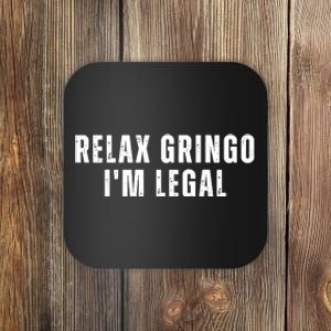 Relax Gringo Im Legal Funny Immigration Coaster