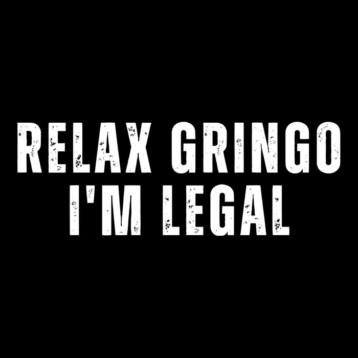 Relax Gringo Im Legal Funny Immigration Poster