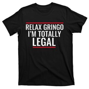 Relax Gringo IM Totally Legal Immigration T-Shirt