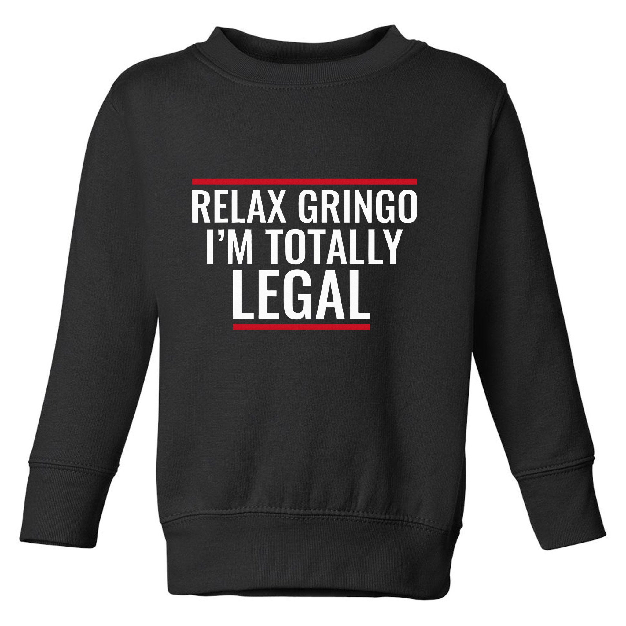 Relax Gringo IM Totally Legal Immigration Toddler Sweatshirt