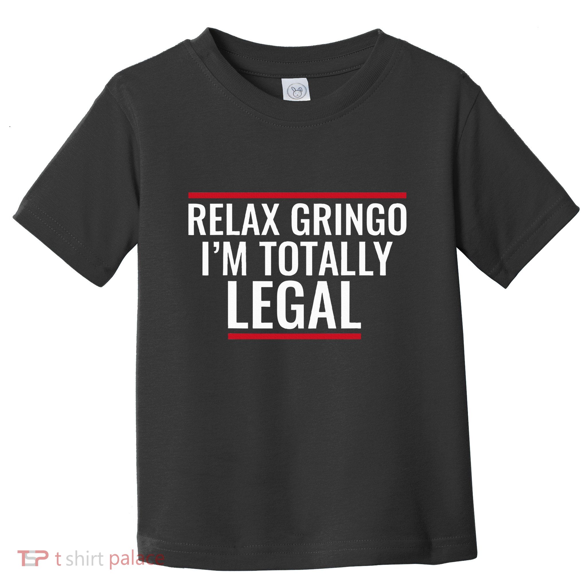 Relax Gringo IM Totally Legal Immigration Toddler T-Shirt