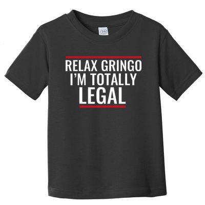 Relax Gringo IM Totally Legal Immigration Toddler T-Shirt