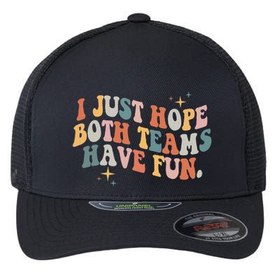 Retro Groovy I Just Hope Both Teams Have Fun Funny Saying Flexfit Unipanel Trucker Cap