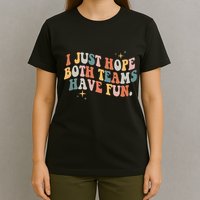 Retro Groovy I Just Hope Both Teams Have Fun Funny Saying T-Shirt