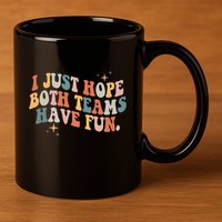 Retro Groovy I Just Hope Both Teams Have Fun Funny Saying 11oz C Handle Ceramic Mug