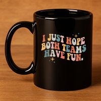 Retro Groovy I Just Hope Both Teams Have Fun Funny Saying 11oz C Handle Ceramic Mug