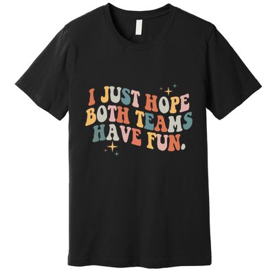 Retro Groovy I Just Hope Both Teams Have Fun Funny Saying Premium T-Shirt